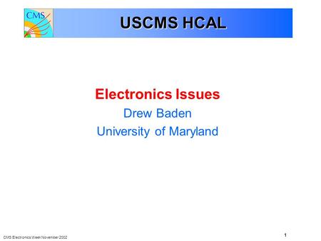 CMS Electronics Week November 2002 1 Electronics Issues Drew Baden University of Maryland USCMS HCAL.