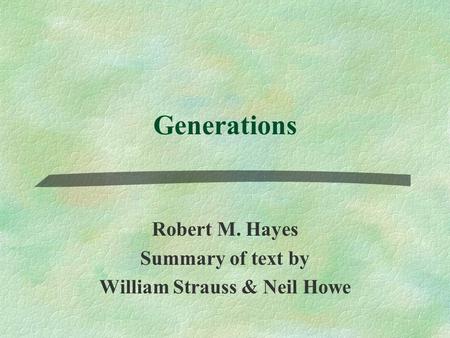 Generations Robert M. Hayes Summary of text by William Strauss & Neil Howe.
