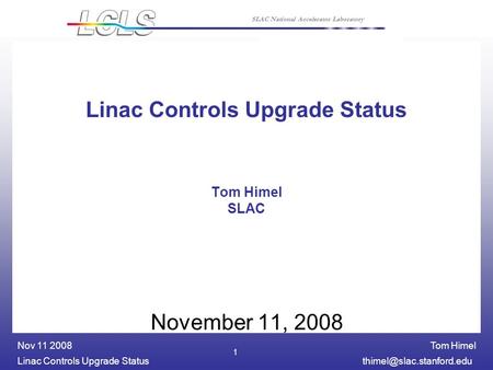 Tom Himel Linac Controls Upgrade Nov 11 2008 SLAC National Accelerator Laboratory 1 Linac Controls Upgrade Status Tom Himel.