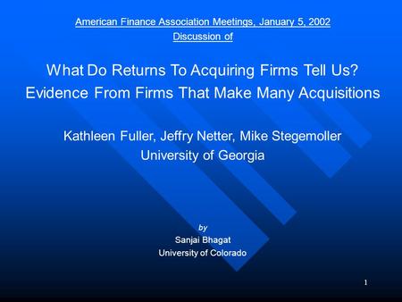 1 American Finance Association Meetings, January 5, 2002 Discussion of What Do Returns To Acquiring Firms Tell Us? Evidence From Firms That Make Many Acquisitions.