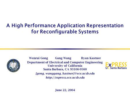 A High Performance Application Representation for Reconfigurable Systems Wenrui GongGang WangRyan Kastner Department of Electrical and Computer Engineering.