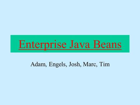 Enterprise Java Beans Adam, Engels, Josh, Marc, Tim.