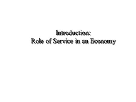 Introduction: Role of Service in an Economy. 2 Service Definitions Services are deeds, processes, and performances. Valarie Zeithaml & Mary Jo Bitner.