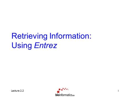 Lecture 2.21 Retrieving Information: Using Entrez.