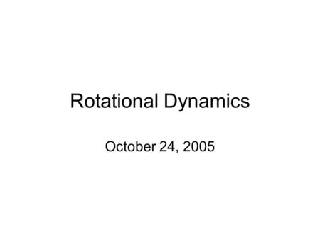 Rotational Dynamics October 24, 2005.