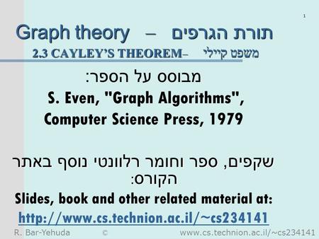 R. Bar-Yehuda © www.cs.technion.ac.il/~cs234141 1 Graph theory – תורת הגרפים 2.3 CAYLEY’S THEOREM – משפט קיילי מבוסס על הספר : S. Even, Graph Algorithms,
