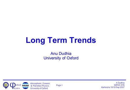 Atmospheric, Oceanic & Planetary Physics, University of Oxford A Dudhia MIPAS ST6 Karlsruhe 18/19 Sep 2007 Page 1 Long Term Trends Anu Dudhia University.