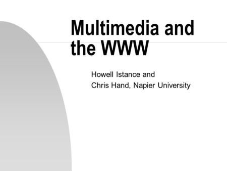 Multimedia and the WWW Howell Istance and Chris Hand, Napier University.