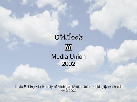 UM.Tools Media Union 2002 Louis E. King University of Michigan Media Union 4/13/2002.