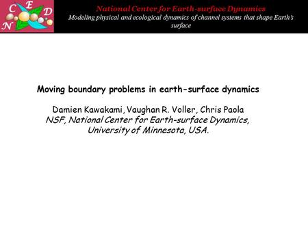 National Center for Earth-surface Dynamics Modeling physical and ecological dynamics of channel systems that shape Earth’s surface Moving boundary problems.