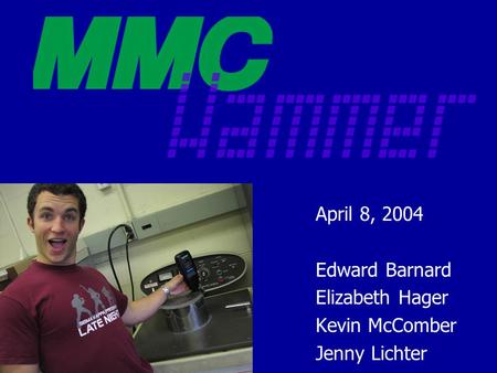 April 8, 2004 Edward Barnard Elizabeth Hager Kevin McComber Jenny Lichter.