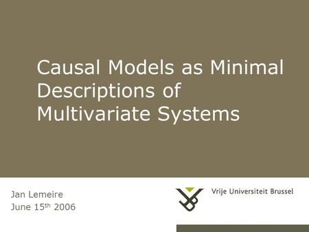 1Causality & MDL Causal Models as Minimal Descriptions of Multivariate Systems Jan Lemeire June 15 th 2006.