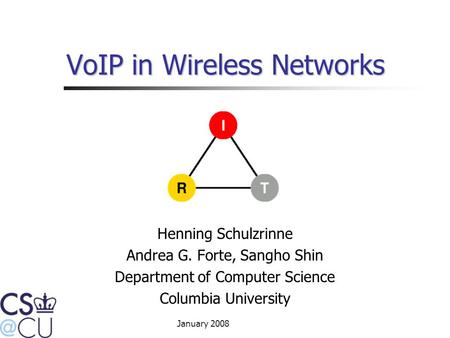 January 2008 VoIP in Wireless Networks Henning Schulzrinne Andrea G. Forte, Sangho Shin Department of Computer Science Columbia University.