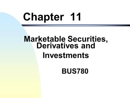 BUS780 Chapter 11 Marketable Securities, Derivatives and Investments.