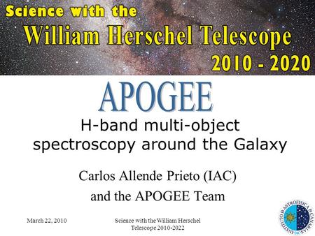 March 22, 2010Science with the William Herschel Telescope 2010-2022 H-band multi-object spectroscopy around the Galaxy Carlos Allende Prieto (IAC) and.