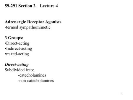 1 59-291 Section 2, Lecture 4 Adrenergic Receptor Agonists -termed sympathomimetic 3 Groups: Direct-acting Indirect-acting mixed-acting Direct-acting Subdivided.