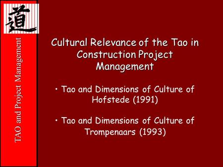 “Jesus” TAO and Project Management Cultural Relevance of the Tao in Construction Project Management Tao and Dimensions of Culture of Hofstede (1991) Tao.