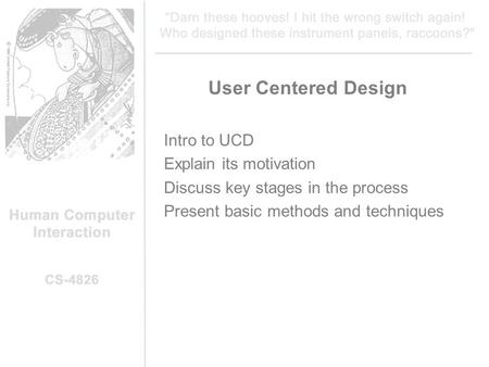 User Centered Design Intro to UCD Explain its motivation Discuss key stages in the process Present basic methods and techniques.