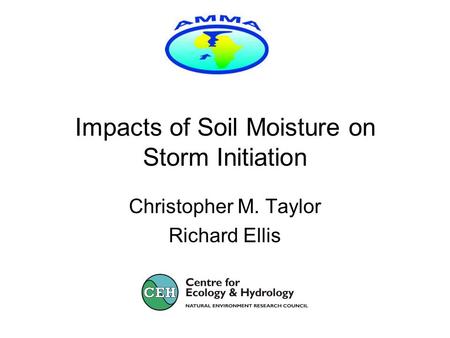 Impacts of Soil Moisture on Storm Initiation Christopher M. Taylor Richard Ellis.
