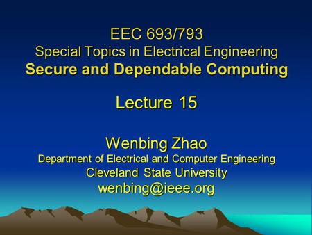 EEC 693/793 Special Topics in Electrical Engineering Secure and Dependable Computing Lecture 15 Wenbing Zhao Department of Electrical and Computer Engineering.