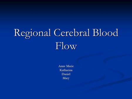 Regional Cerebral Blood Flow Anne Marie KatharinaDanielMary.
