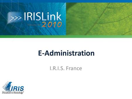E-Administration I.R.I.S. France. E-Government Definition : – the use by government agencies of ICT to provide better public services to citizens and.
