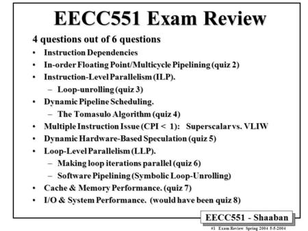 EECC551 - Shaaban #1 Exam Review Spring 2004 5-5-2004 EECC551 Exam Review 4 questions out of 6 questions Instruction DependenciesInstruction Dependencies.