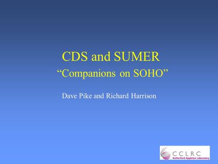 CDS and SUMER “Companions on SOHO” Dave Pike and Richard Harrison.
