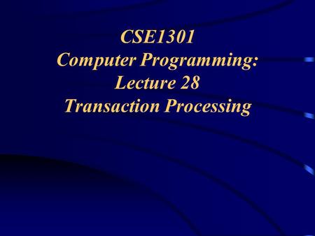 CSE1301 Computer Programming: Lecture 28 Transaction Processing.