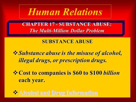 CHAPTER 17 - SUBSTANCE ABUSE: The Multi-Million Dollar Problem SUBSTANCE ABUSE  Substance abuse is the misuse of alcohol, illegal drugs, or prescription.