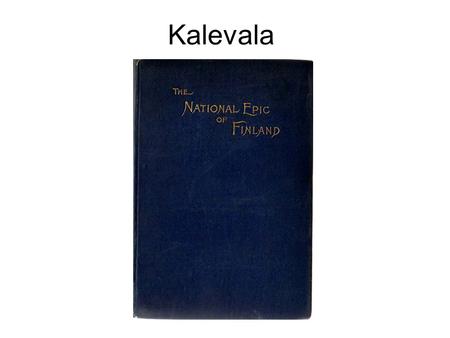 Kalevala. Elias Lönnrot April 9, 1802 – March 19, 1884 philologist and collector of traditional Finnish oral poetry –Kantele, 1829–1831 –Kalevala, 1835–1836.