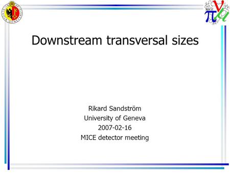 Downstream transversal sizes Rikard Sandström University of Geneva 2007-02-16 MICE detector meeting.