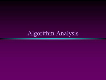 Algorithm Analysis. Analysis of Algorithms / Slide 2 Introduction * Data structures n Methods of organizing data * What is Algorithm? n a clearly specified.