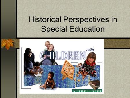 Historical Perspectives in Special Education A brief review.