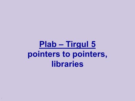 . Plab – Tirgul 5 pointers to pointers, libraries.
