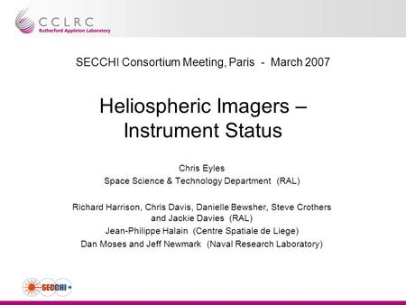 SECCHI Consortium Meeting, Paris - March 2007 Heliospheric Imagers – Instrument Status Chris Eyles Space Science & Technology Department (RAL) Richard.