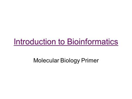 Introduction to Bioinformatics Molecular Biology Primer.