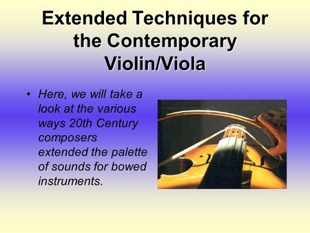 Extended Techniques for the Contemporary Violin/Viola Here, we will take a look at the various ways 20th Century composers extended the palette of sounds.