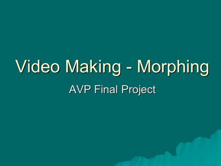 Video Making - Morphing AVP Final Project. 題目  Any subject related to NCU that is suitable for NCU visitors such as high school students  Sources: multiple.