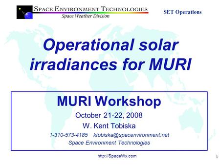 SET Operations 1  Operational solar irradiances for MURI MURI Workshop October 21-22, 2008 W. Kent Tobiska