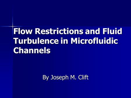 Flow Restrictions and Fluid Turbulence in Microfluidic Channels By Joseph M. Clift.