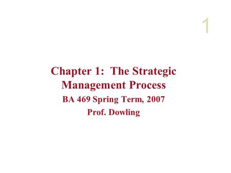1 Chapter 1: The Strategic Management Process BA 469 Spring Term, 2007 Prof. Dowling.