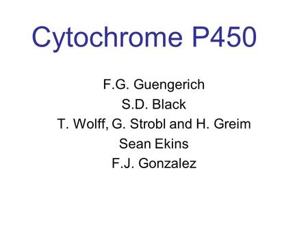 Cytochrome P450 F.G. Guengerich S.D. Black T. Wolff, G. Strobl and H. Greim Sean Ekins F.J. Gonzalez.