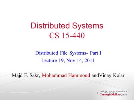 Distributed Systems CS 15-440 Distributed File Systems- Part I Lecture 19, Nov 14, 2011 Majd F. Sakr, Mohammad Hammoud andVinay Kolar 1.