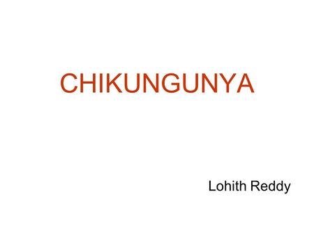 CHIKUNGUNYA Lohith Reddy. First outbreak of the disease in the year 1952 in the Makonde plateau, along the border between Tanzania and Mozambique.