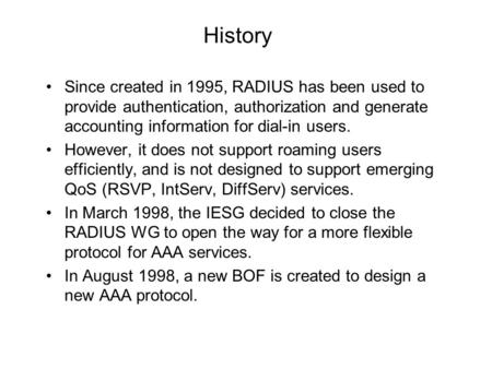 History Since created in 1995, RADIUS has been used to provide authentication, authorization and generate accounting information for dial-in users. However,