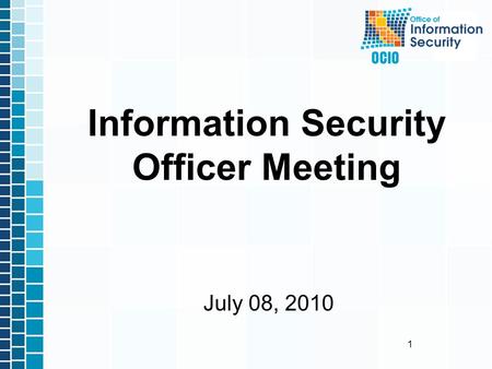 1 July 08, 2010 Information Security Officer Meeting.