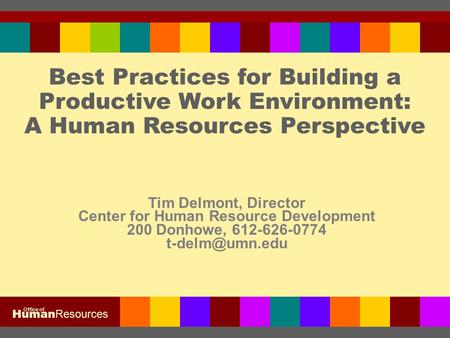 Best Practices for Building a Productive Work Environment: A Human Resources Perspective Tim Delmont, Director Center for Human Resource Development 200.