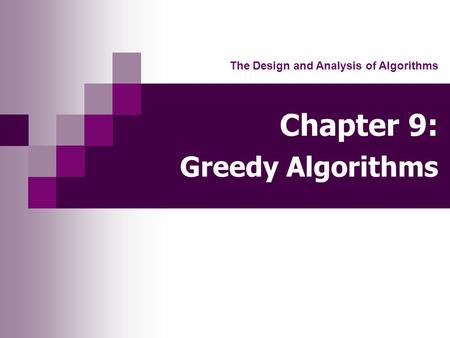 Chapter 9: Greedy Algorithms The Design and Analysis of Algorithms.