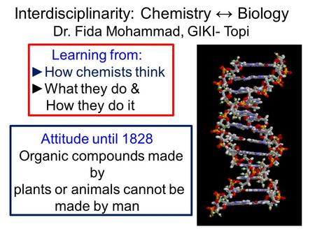 Interdisciplinarity: Chemistry ↔ Biology Dr. Fida Mohammad, GIKI- Topi Learning from: ►How chemists think ►What they do & How they do it Attitude until.